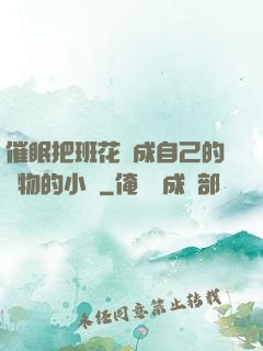 催眠把班花變成自己的寵物的小說
