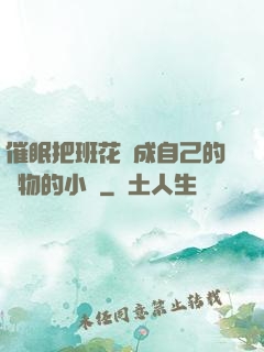 催眠把班花變成自己的寵物的小說