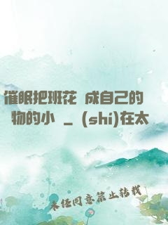 催眠把班花變成自己的寵物的小說