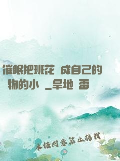 催眠把班花變成自己的寵物的小說