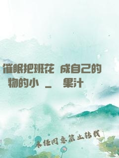 催眠把班花變成自己的寵物的小說