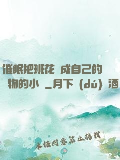 催眠把班花變成自己的寵物的小說
