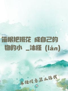 催眠把班花變成自己的寵物的小說