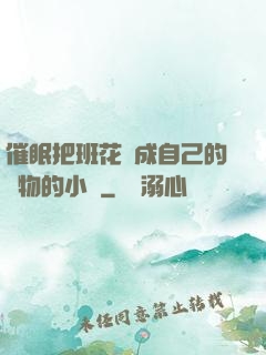 催眠把班花變成自己的寵物的小說