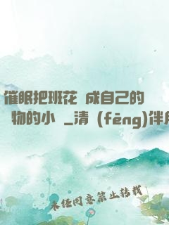 催眠把班花變成自己的寵物的小說