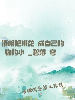 催眠把班花變成自己的寵物的小說