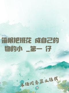 催眠把班花變成自己的寵物的小說