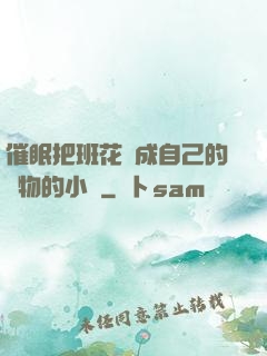 催眠把班花變成自己的寵物的小說
