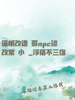 催眠改造帥哥npc修改常識小說