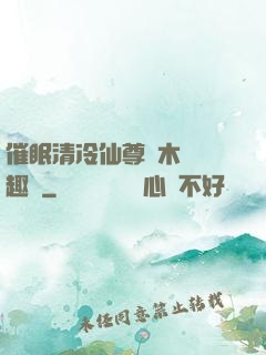催眠清冷仙尊騎木驢筆趣閣
