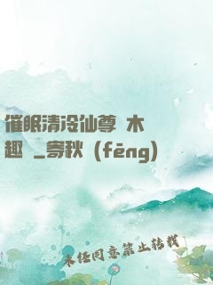 催眠清冷仙尊騎木驢筆趣閣