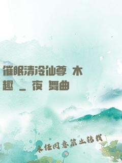 催眠清冷仙尊騎木驢筆趣閣