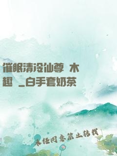 催眠清冷仙尊騎木驢筆趣閣