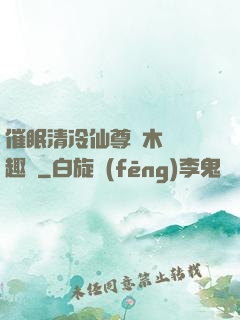 催眠清冷仙尊騎木驢筆趣閣