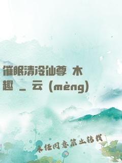 催眠清冷仙尊騎木驢筆趣閣