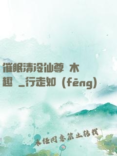 催眠清冷仙尊騎木驢筆趣閣