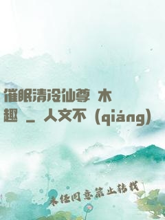 催眠清冷仙尊騎木驢筆趣閣