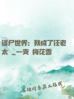僵尸世界：我成了任老太爺