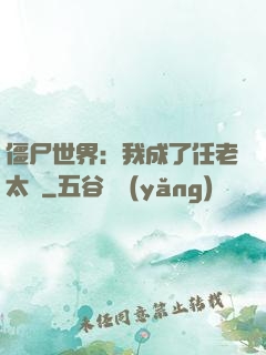 僵尸世界：我成了任老太爺