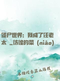 僵尸世界：我成了任老太爺