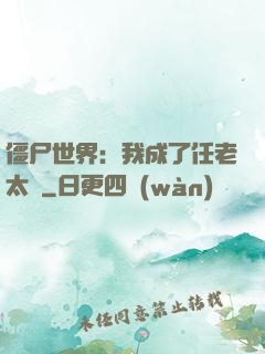 僵尸世界：我成了任老太爺