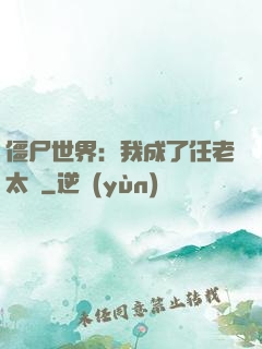 僵尸世界：我成了任老太爺