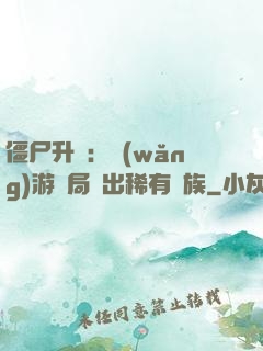 僵尸升級：網(wǎng)游開局選出稀有種族