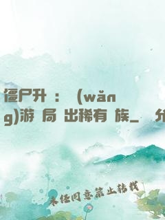 僵尸升級：網(wǎng)游開局選出稀有種族