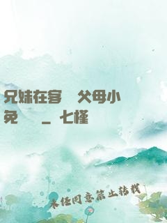 兄妹在客廳當父母小說免費閱讀