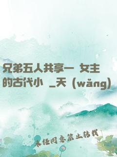 兄弟五人共享一個女主的古代小說