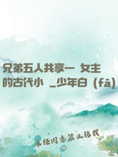 兄弟五人共享一個女主的古代小說