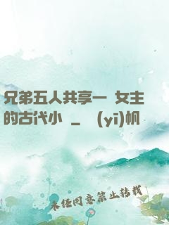 兄弟五人共享一個女主的古代小說