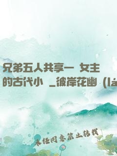 兄弟五人共享一個女主的古代小說