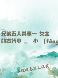 兄弟五人共享一個女主的古代小說