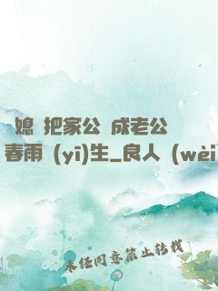 兒媳婦把家公認成老公春雨醫(yī)生