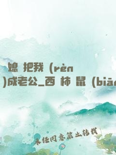 兒媳婦把我認(rèn)成老公