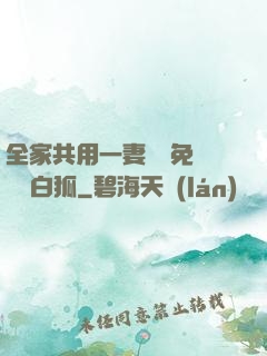 全家共用一妻蘇蘇免費閱讀白狐