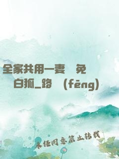全家共用一妻蘇蘇免費閱讀白狐