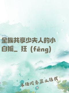 全族共享少夫人的小說白狐