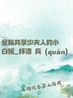 全族共享少夫人的小說白狐
