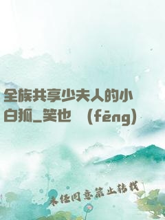 全族共享少夫人的小說白狐
