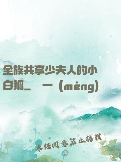 全族共享少夫人的小說白狐
