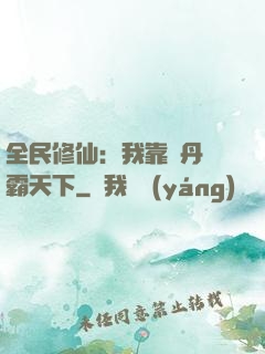 全民修仙：我靠煉丹稱霸天下