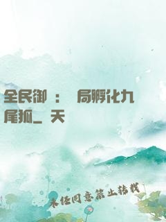 全民御獸：開局孵化九尾狐
