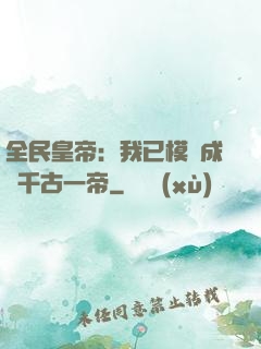 全民皇帝：我已模擬成為千古一帝