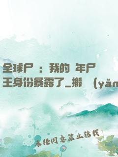 全球尸變：我的萬年尸王身份暴露了