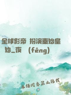 全球影帝從扮演秦始皇開始