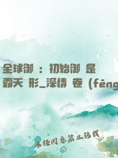 全球御獸：初始御獸是霸天異形