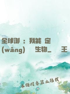 全球御獸：我能鑒定網(wǎng)絡熱門生物