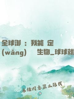 全球御獸：我能鑒定網(wǎng)絡熱門生物